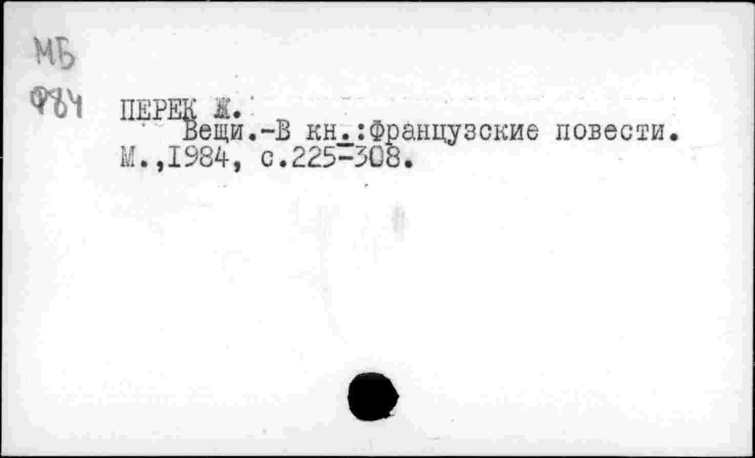 ﻿МБ
ПЕРЕК Ж.'
Вещи.-В кн.французские повести.
М.,1984, С.225-ЗС8.